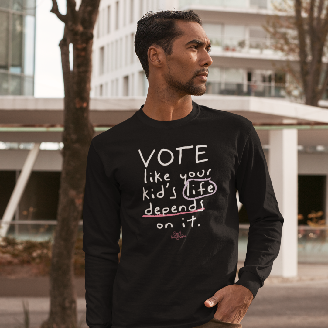 Vote Like Your Kid's Life Depends On It Long Sleeve T-Shirt