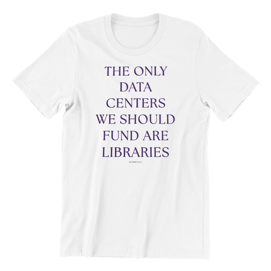 The Only Data Centers We Should Fund Are Libraries T-Shirt