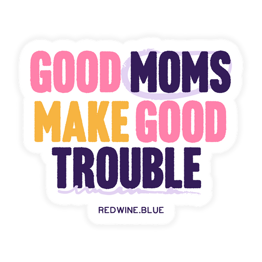 Good Moms Make Good Trouble Sticker