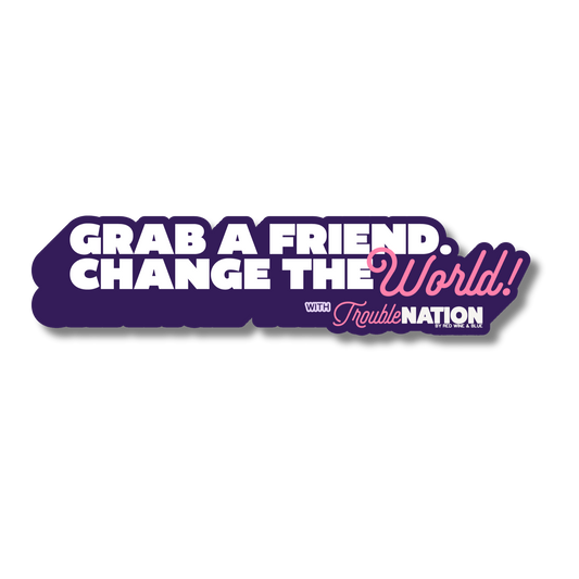 Grab A Friend, Change The World Sticker