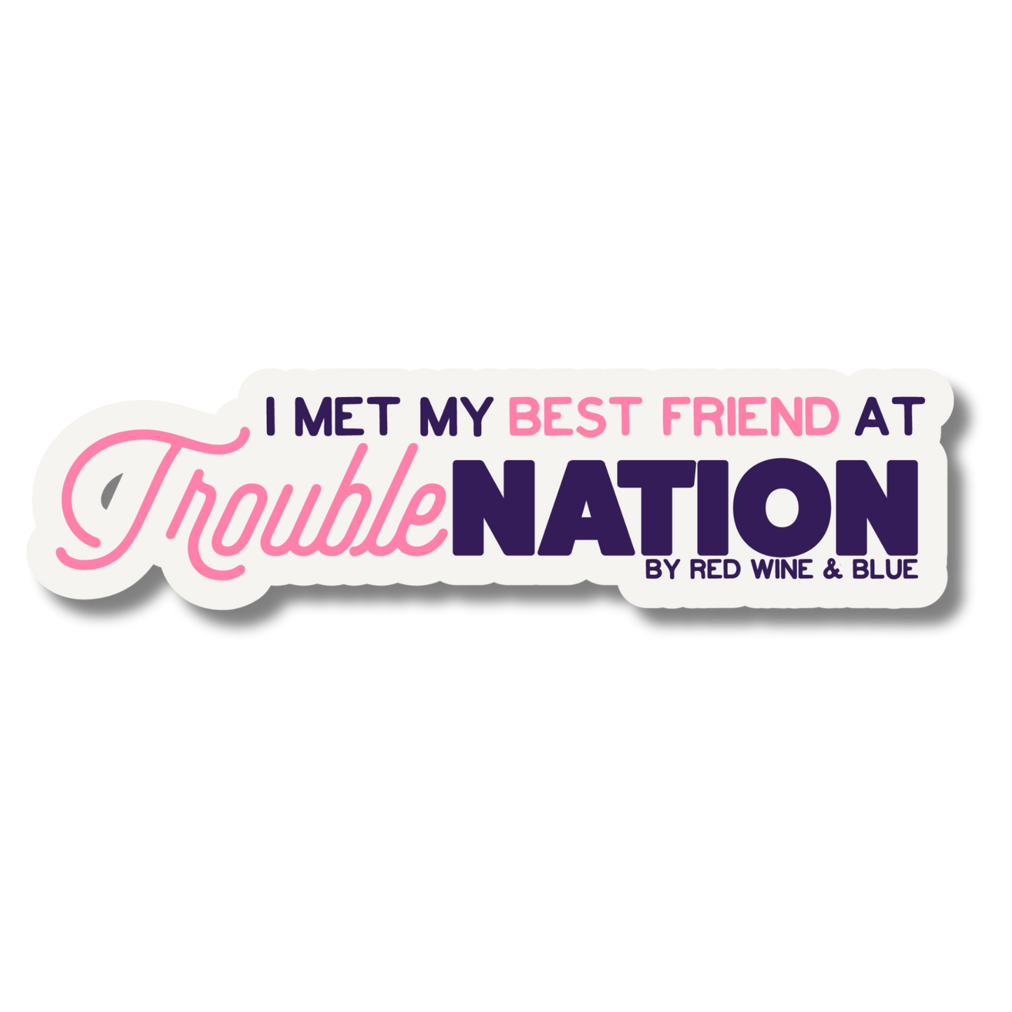 Met My Best Friend At TroubleNation Sticker